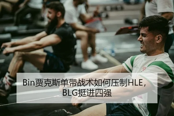Bin贾克斯单带战术如何压制HLE，BLG挺进四强